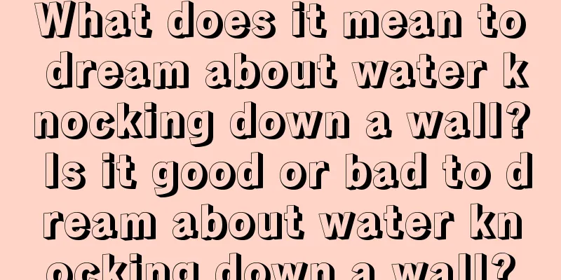 What does it mean to dream about water knocking down a wall? Is it good or bad to dream about water knocking down a wall?