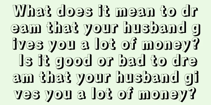 What does it mean to dream that your husband gives you a lot of money? Is it good or bad to dream that your husband gives you a lot of money?