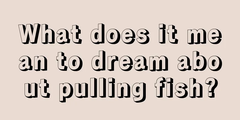 What does it mean to dream about pulling fish?