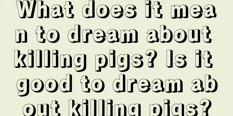 What does it mean to dream about killing pigs? Is it good to dream about killing pigs?