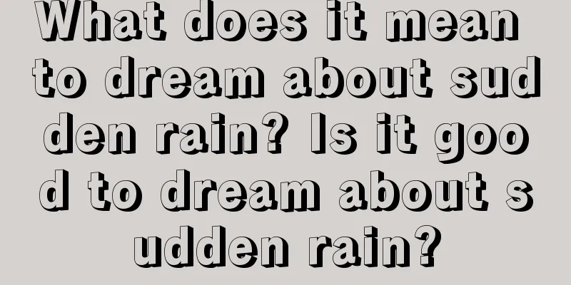 What does it mean to dream about sudden rain? Is it good to dream about sudden rain?