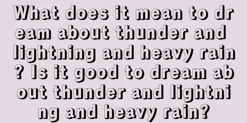 What does it mean to dream about thunder and lightning and heavy rain? Is it good to dream about thunder and lightning and heavy rain?