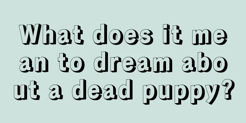 What does it mean to dream about a dead puppy?