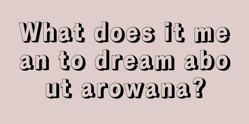 What does it mean to dream about arowana?