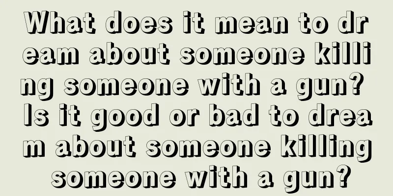 What does it mean to dream about someone killing someone with a gun? Is it good or bad to dream about someone killing someone with a gun?