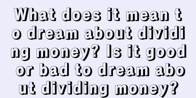 What does it mean to dream about dividing money? Is it good or bad to dream about dividing money?