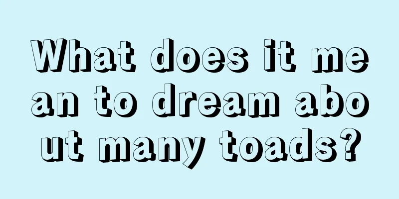 What does it mean to dream about many toads?