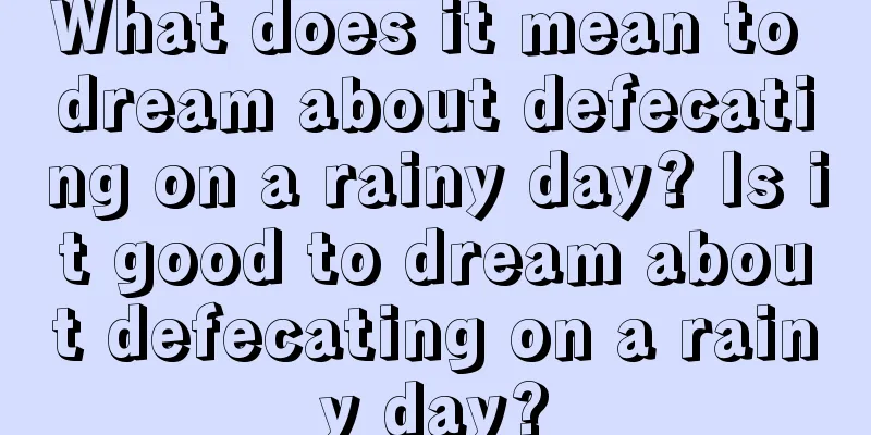 What does it mean to dream about defecating on a rainy day? Is it good to dream about defecating on a rainy day?