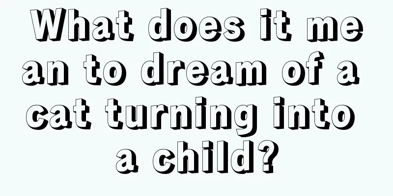 What does it mean to dream of a cat turning into a child?