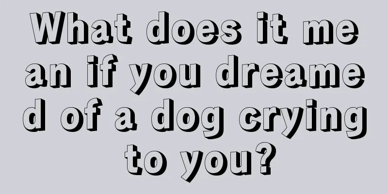 What does it mean if you dreamed of a dog crying to you?