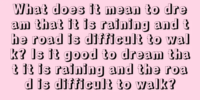 What does it mean to dream that it is raining and the road is difficult to walk? Is it good to dream that it is raining and the road is difficult to walk?