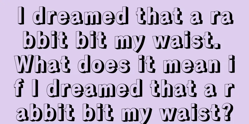 I dreamed that a rabbit bit my waist. What does it mean if I dreamed that a rabbit bit my waist?