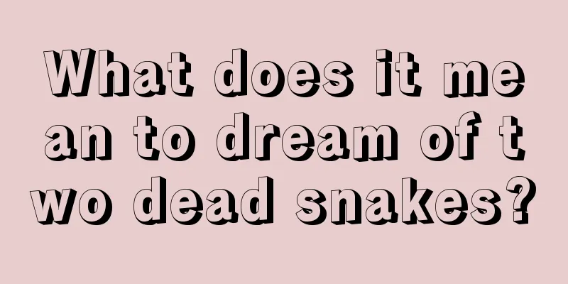 What does it mean to dream of two dead snakes?