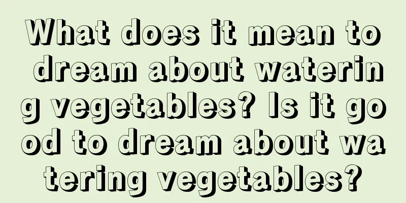 What does it mean to dream about watering vegetables? Is it good to dream about watering vegetables?