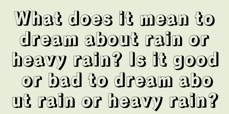 What does it mean to dream about rain or heavy rain? Is it good or bad to dream about rain or heavy rain?