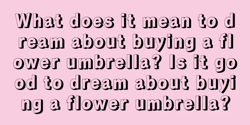 What does it mean to dream about buying a flower umbrella? Is it good to dream about buying a flower umbrella?