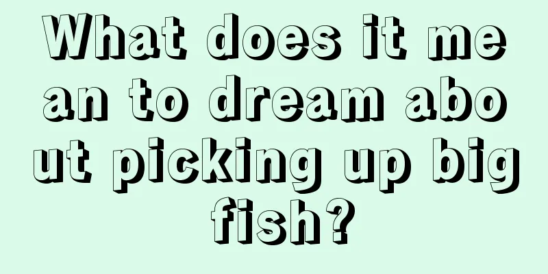 What does it mean to dream about picking up big fish?