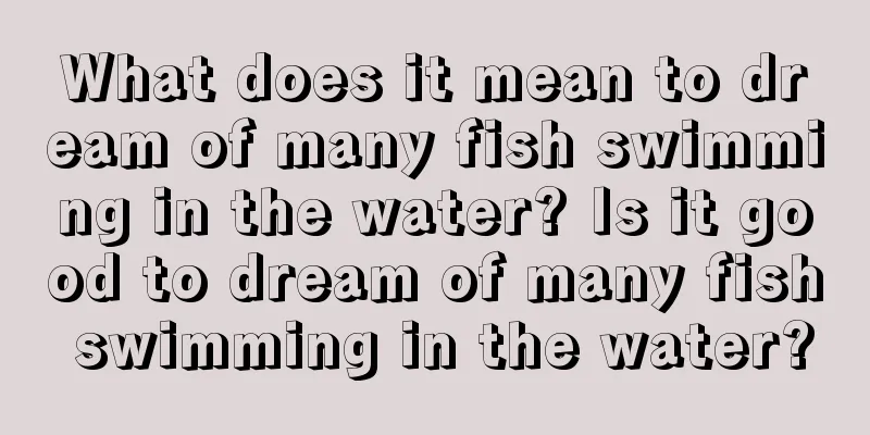 What does it mean to dream of many fish swimming in the water? Is it good to dream of many fish swimming in the water?