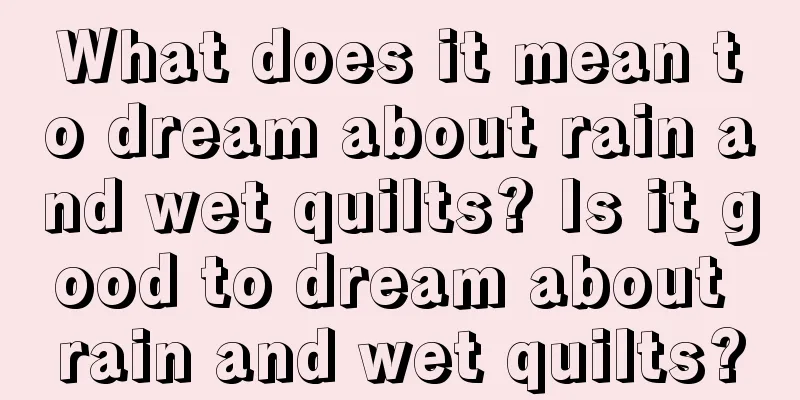 What does it mean to dream about rain and wet quilts? Is it good to dream about rain and wet quilts?