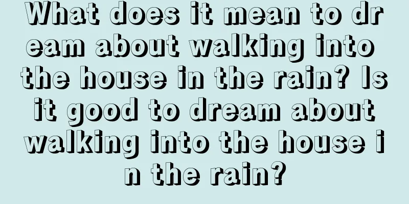 What does it mean to dream about walking into the house in the rain? Is it good to dream about walking into the house in the rain?