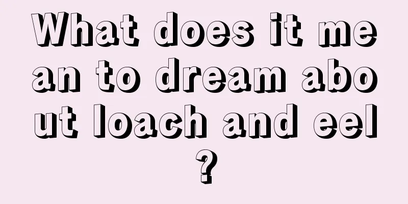 What does it mean to dream about loach and eel?