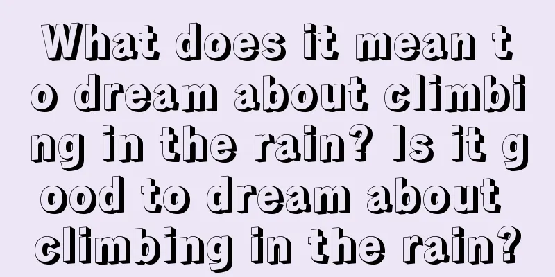 What does it mean to dream about climbing in the rain? Is it good to dream about climbing in the rain?