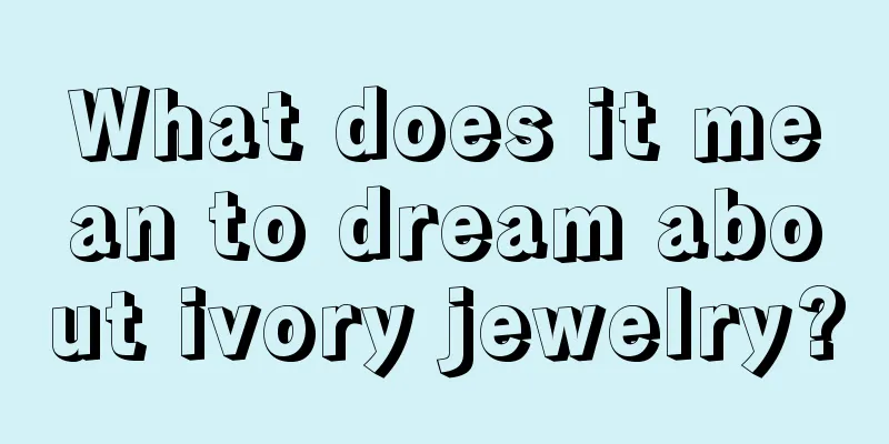 What does it mean to dream about ivory jewelry?