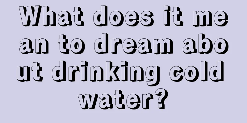 What does it mean to dream about drinking cold water?