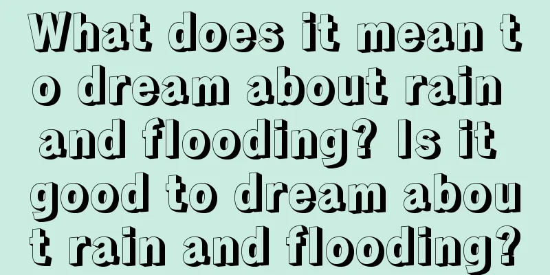 What does it mean to dream about rain and flooding? Is it good to dream about rain and flooding?