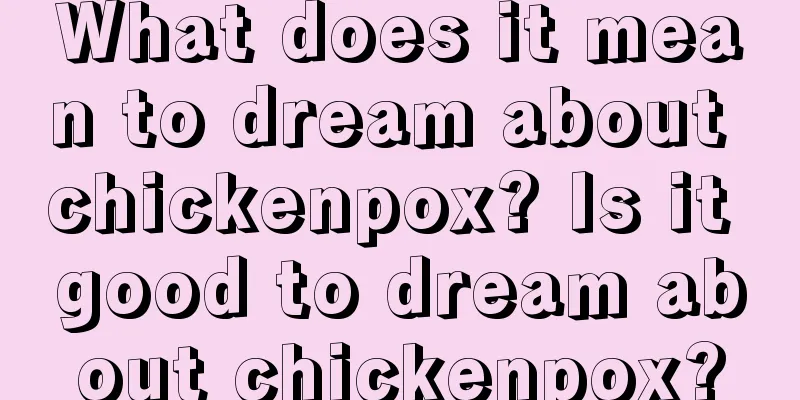 What does it mean to dream about chickenpox? Is it good to dream about chickenpox?