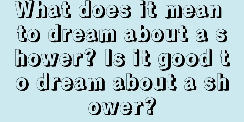 What does it mean to dream about a shower? Is it good to dream about a shower?