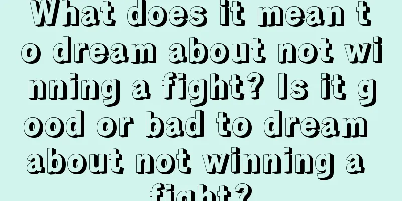 What does it mean to dream about not winning a fight? Is it good or bad to dream about not winning a fight?