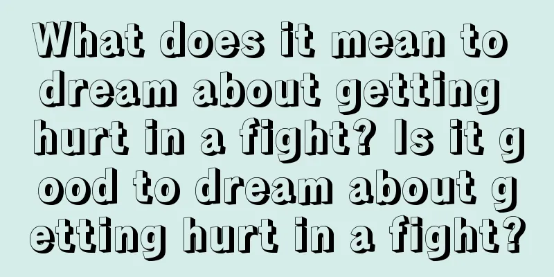 What does it mean to dream about getting hurt in a fight? Is it good to dream about getting hurt in a fight?