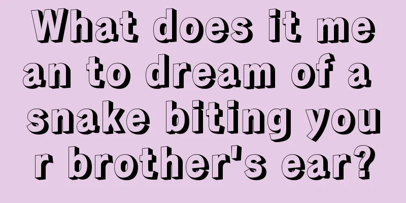 What does it mean to dream of a snake biting your brother's ear?