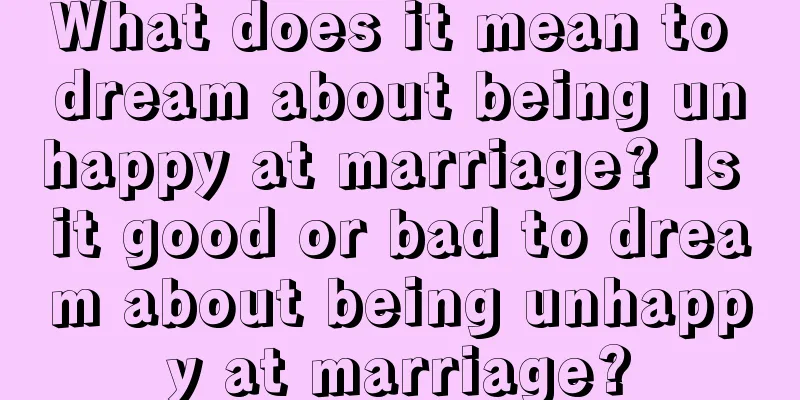 What does it mean to dream about being unhappy at marriage? Is it good or bad to dream about being unhappy at marriage?