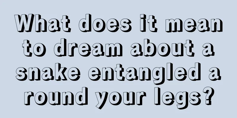 What does it mean to dream about a snake entangled around your legs?