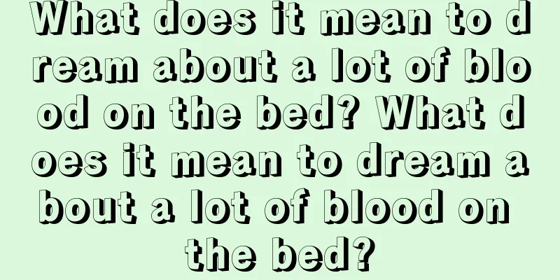 What does it mean to dream about a lot of blood on the bed? What does it mean to dream about a lot of blood on the bed?