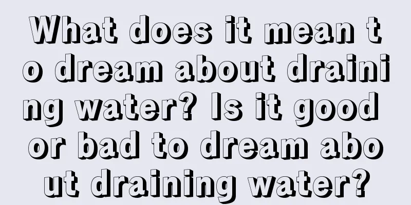 What does it mean to dream about draining water? Is it good or bad to dream about draining water?