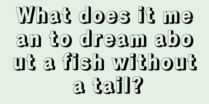 What does it mean to dream about a fish without a tail?