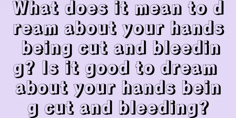 What does it mean to dream about your hands being cut and bleeding? Is it good to dream about your hands being cut and bleeding?