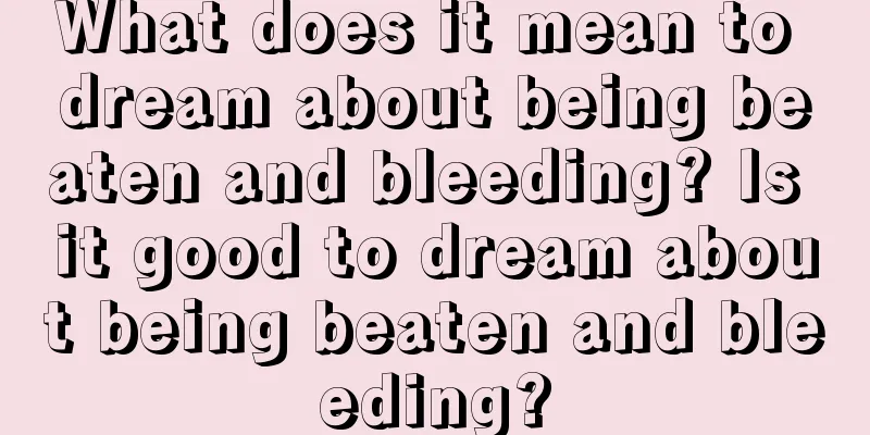 What does it mean to dream about being beaten and bleeding? Is it good to dream about being beaten and bleeding?