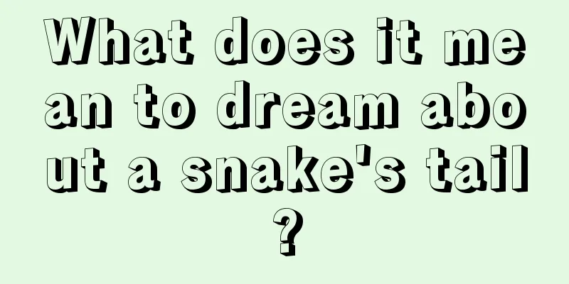 What does it mean to dream about a snake's tail?