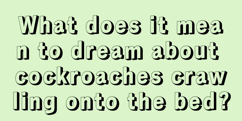 What does it mean to dream about cockroaches crawling onto the bed?