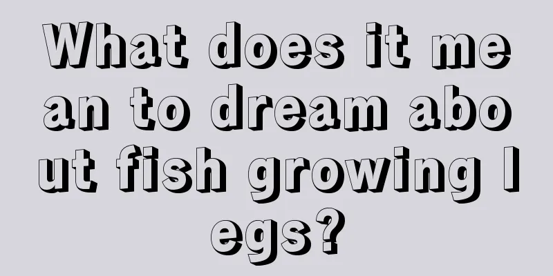 What does it mean to dream about fish growing legs?