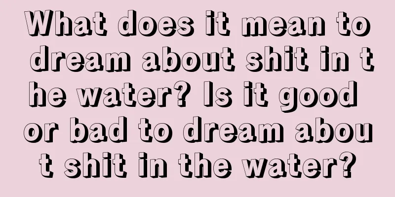 What does it mean to dream about shit in the water? Is it good or bad to dream about shit in the water?