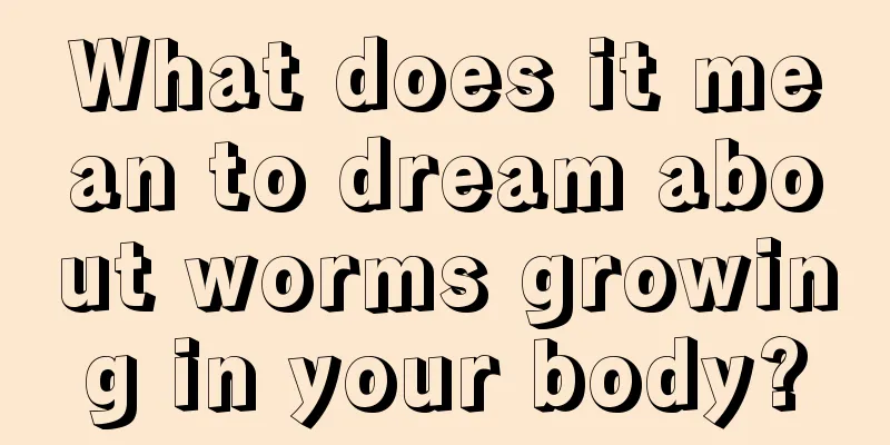 What does it mean to dream about worms growing in your body?