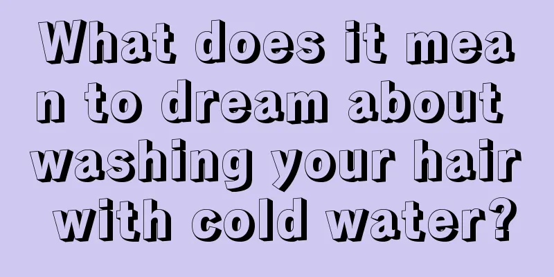 What does it mean to dream about washing your hair with cold water?