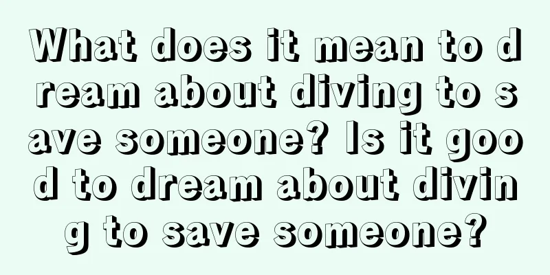 What does it mean to dream about diving to save someone? Is it good to dream about diving to save someone?