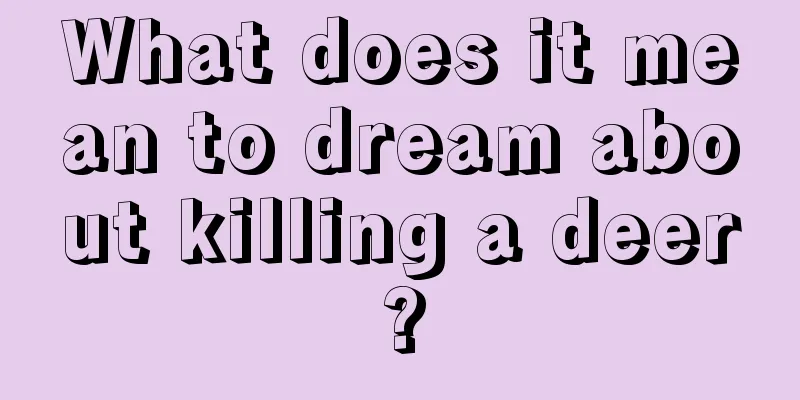 What does it mean to dream about killing a deer?