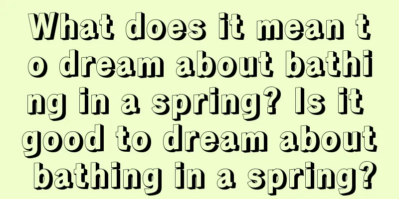 What does it mean to dream about bathing in a spring? Is it good to dream about bathing in a spring?